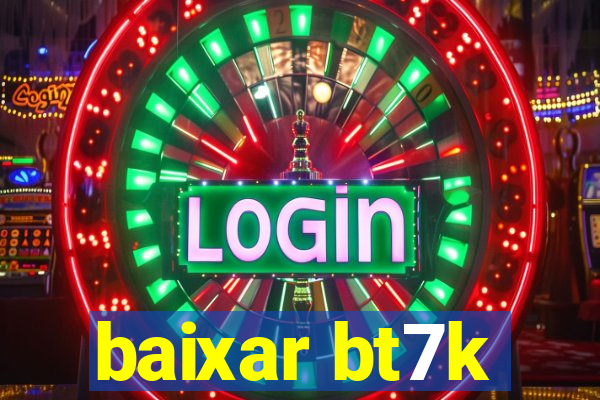 baixar bt7k